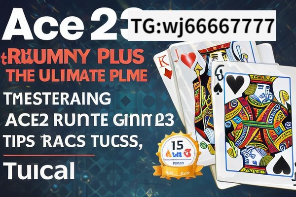 Ace23 Rummy Plus: The Ultimate Game, Mastering ACE23 Rummy Plus: Tips and Tricks