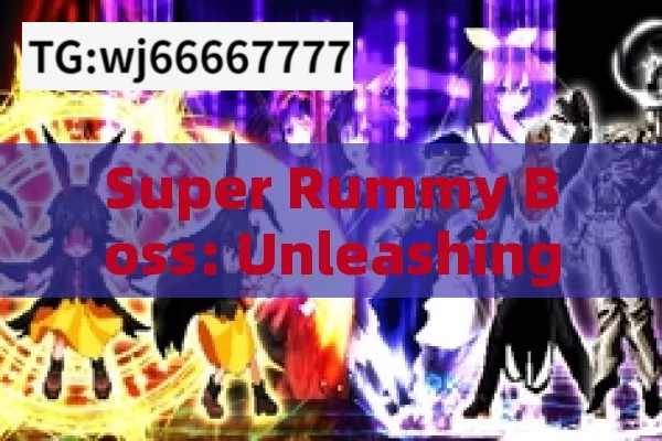 Super Rummy Boss: Unleashing Potential, Super Rummy Boss: Mastering the Game