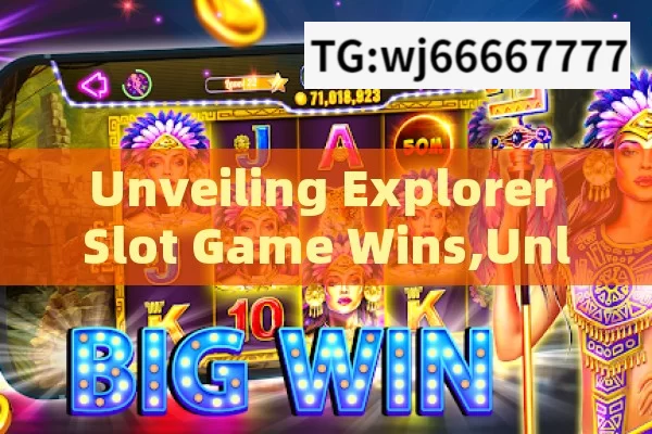 Unveiling Explorer Slot Game Wins,Unlocking the Secrets: Live Winning Trick for Explorer Slot Game