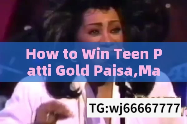 How to Win Teen Patti Gold Paisa,Master Teen Patti Gold: Strategic Tips & Tricks for Winning Big