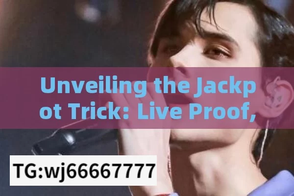 Unveiling the Jackpot Trick: Live Proof,Jackpot Trick Live Proof: Unlocking the Secrets to Success