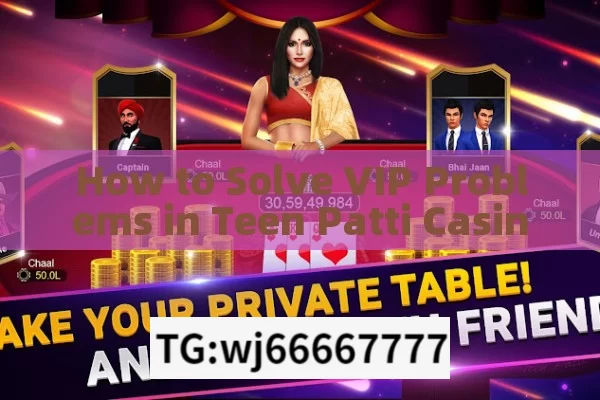 How to Solve VIP Problems in Teen Patti Casino