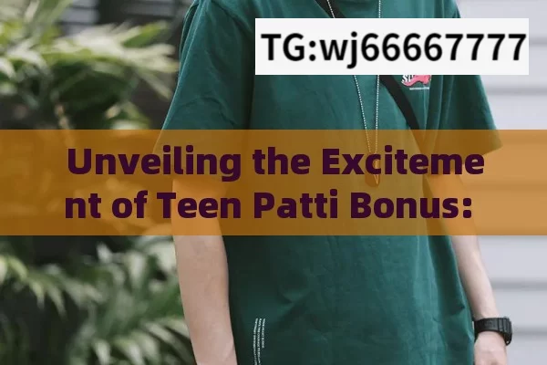 Unveiling the Excitement of Teen Patti Bonus: A Gateway to Thrilling Wins