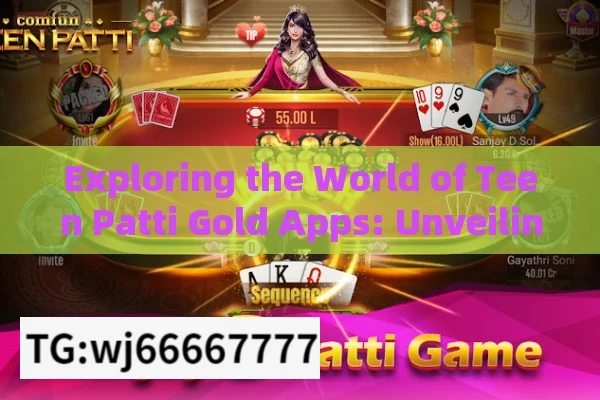 Exploring the World of Teen Patti Gold Apps: Unveiling the Excitement and Entertainment