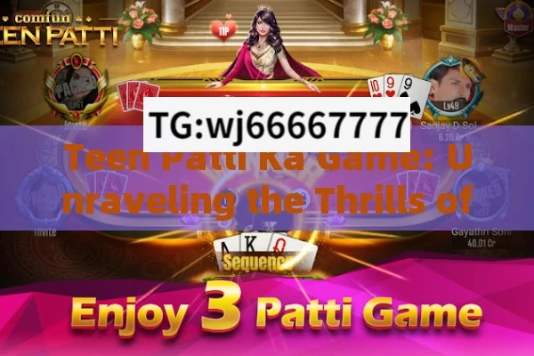 Teen Patti Ka Game: Unraveling the Thrills of Indias Favorite Card Game