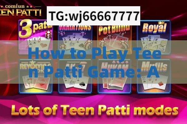 How to Play Teen Patti Game: A Complete Guide