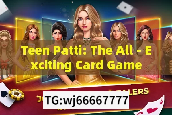 Teen Patti: The All - Exciting Card Game