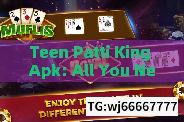 Teen Patti King Apk: All You Need to Know